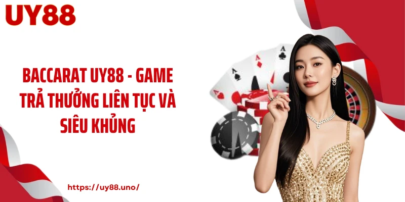 Baccarat UY88 - Game Trả Thưởng Liên Tục Và Siêu Khủng