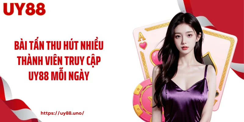 Bài tấn thu hút nhiều thành viên truy cập UY88 mỗi ngày