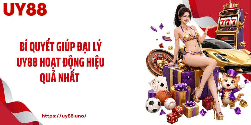 Bí quyết giúp đại lý UY88 hoạt động hiệu quả nhất