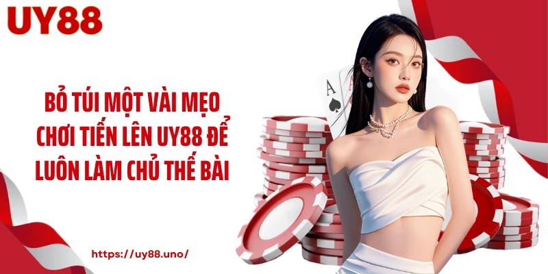 Bỏ túi một vài mẹo chơi tiến lên UY88 để luôn làm chủ thế bài