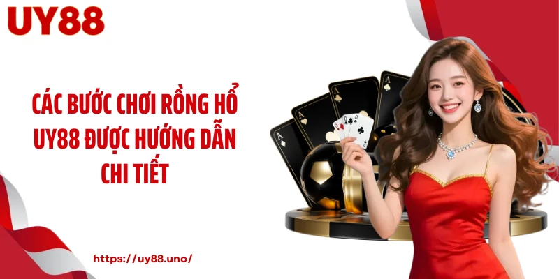 Các bước chơi rồng hổ UY88 được hướng dẫn chi tiết
