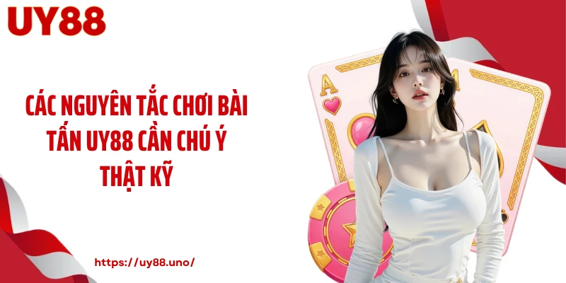 Các nguyên tắc chơi bài tấn UY88 cần chú ý thật kỹ