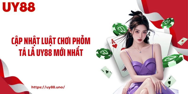 Cập nhật luật chơi phỏm tá lả UY88 mới nhất