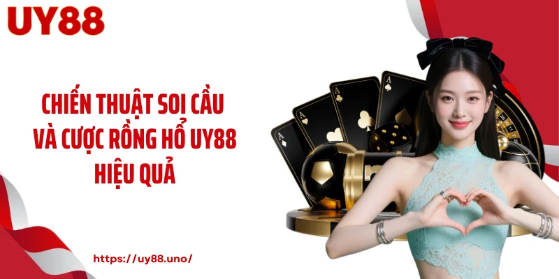 Chiến thuật soi cầu và cược rồng hổ UY88 hiệu quả