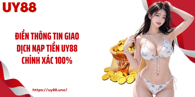 Điền thông tin giao dịch nạp tiền UY88 chính xác 100%