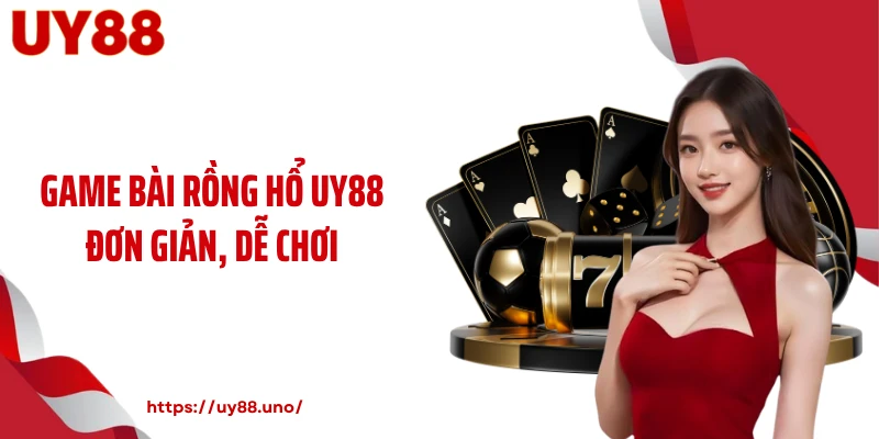 Game bài rồng hổ UY88 đơn giản, dễ chơi