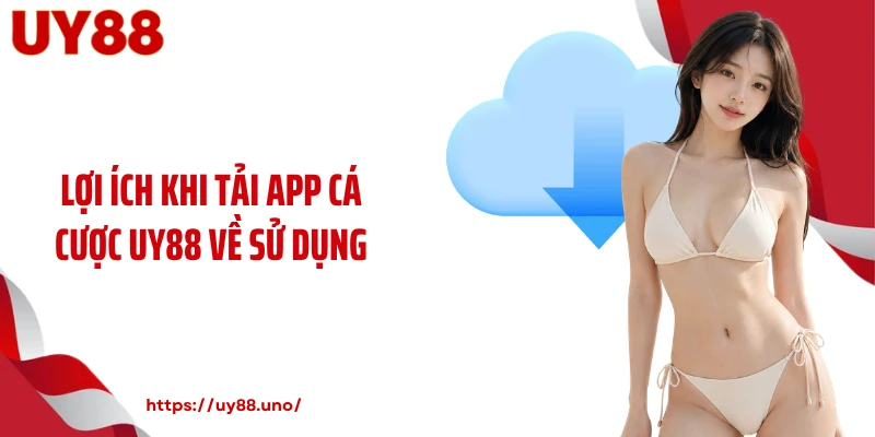 Lợi ích khi tải app cá cược UY88 về sử dụng