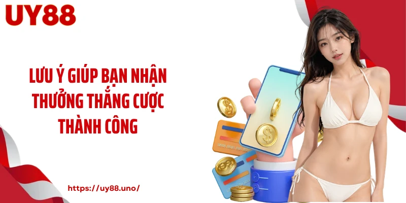Lưu ý giúp bạn nhận thưởng thắng cược thành công