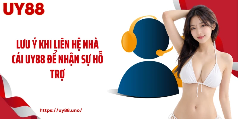 Lưu ý khi liên hệ nhà cái UY88 để nhận sự hỗ trợ