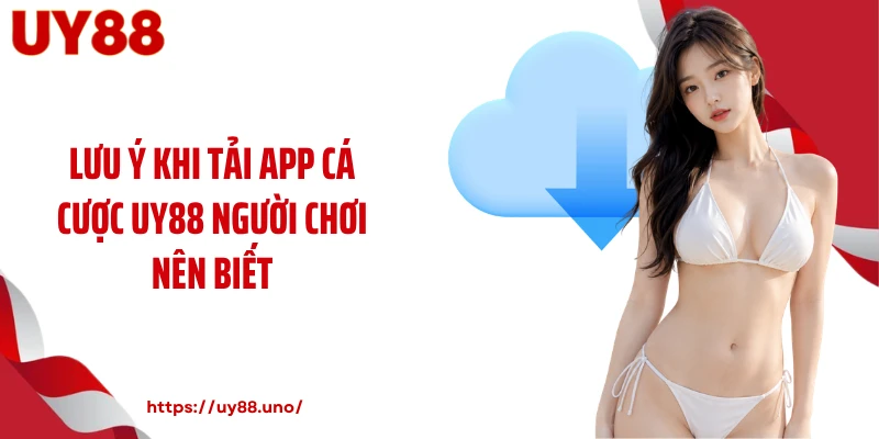 Lưu ý khi tải app cá cược UY88 người chơi nên biết