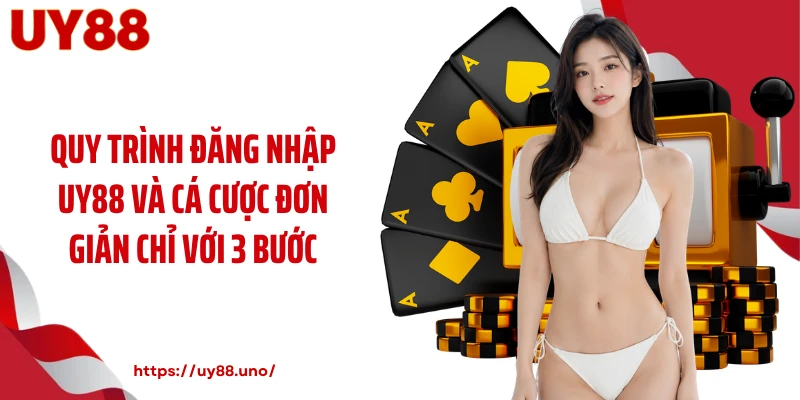 Quy trình đăng nhập UY88 và cá cược đơn giản chỉ với 3 bước