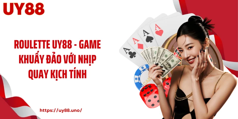 Roulette UY88 - Game Khuấy Đảo Với Nhịp Quay Kịch Tính