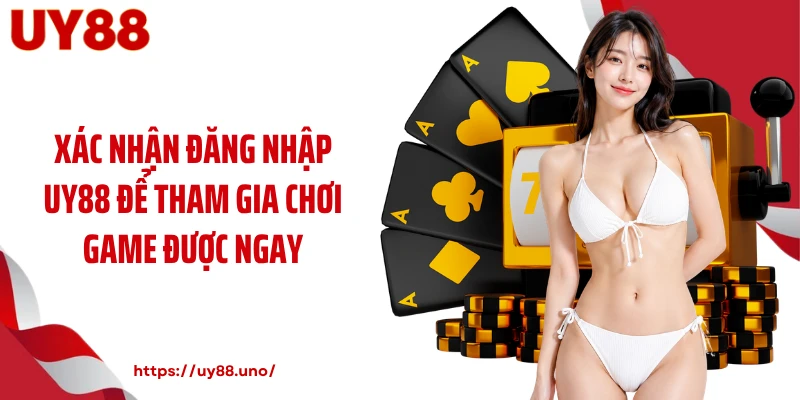 Xác nhận đăng nhập UY88 để tham gia chơi game được ngay