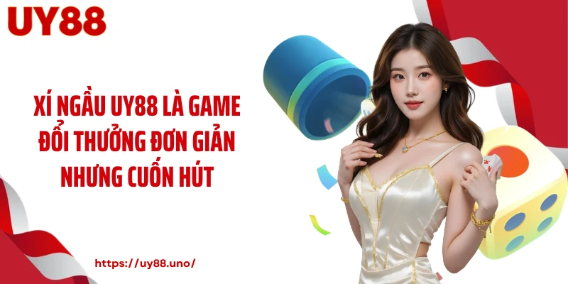 Xí ngầu UY88 là game đổi thưởng đơn giản nhưng cuốn hút